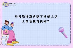 如何選擇適合孩子的線上少兒英語口語教育機構？